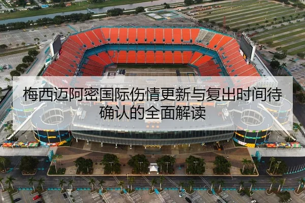 梅西迈阿密国际伤情更新与复出时间待确认的全面解读